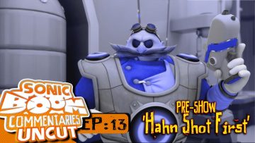 Sonic Boom Commentaries Uncut: Ep 13 Pre-Show – “Hahn Shot First”