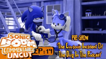 Sonic Boom Commentaries Uncut: Ep 19 Pre-Show – “The Curious Incident Of The Dog In The Podcast”