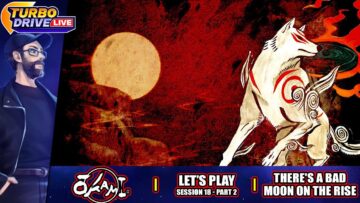 THERE’S A BAD MOON ON THE RISE | Okami – Session 18 Part 2 (TDL)