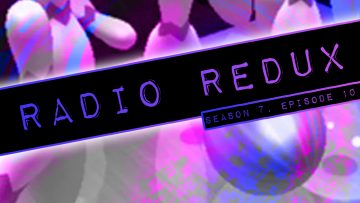 Radio Redux – 160 (S7, EP10)